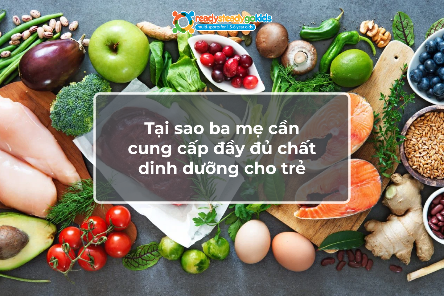 Tại sao ba mẹ cần cung cấp đầy đủ chất dinh dưỡng cho trẻ